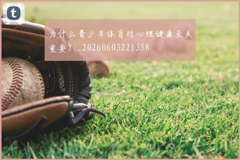 为什么青少年体育对心理健康至关重要?_20260603221358